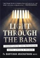 Light Through the Bars: Understanding and Rethinking South Africa's Prisons di Father Babychan Arackathara edito da JACANA MEDIA