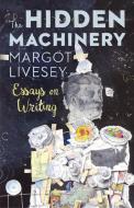 The Hidden Machinery: Essays on Writing di Margot Livesey edito da TIN HOUSE BOOKS