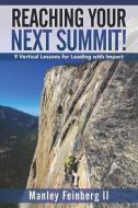 Reaching Your Next Summit!: 9 Vertical Lessons for Leading with Impact di Manley Feinberg II edito da INDIE BOOKS INTL