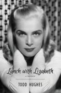 Lunch With Lizabeth di Hughes Todd Hughes edito da Pelekinesis