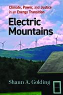 Electric Mountains: Climate, Power, and Justice in an Energy Transition di Shaun A. Golding edito da RUTGERS UNIV PR