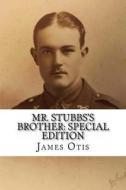 Mr. Stubbs's Brother: Special Edition di James Otis edito da Createspace Independent Publishing Platform