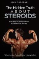The Hidden Truth about Steroids: Everything You Need to Know about Anabolic Steroids - How to Use Steroids, Diary of a User and Much More di Jack Osbourne edito da Createspace Independent Publishing Platform