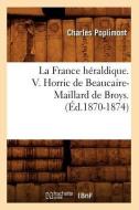 La France Heraldique. V. Horric de Beaucaire-Maillard de Broys. (Ed.1870-1874) di Poplimont C. edito da Hachette Livre - Bnf