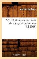 Orient Et Italie: Souvenirs de Voyage Et de Lectures (Ed.1868) di Maxime Du Camp edito da Hachette Livre - Bnf