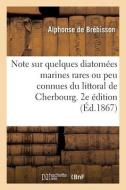 NOTE SUR QUELQUES DIATOM ES MARINES RARE di BREBISSON-A edito da LIGHTNING SOURCE UK LTD