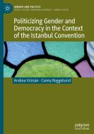 Politicizing Gender And Democracy In The Context Of The Istanbul Convention di Andrea Krizsan, Conny Roggeband edito da Springer Nature Switzerland AG