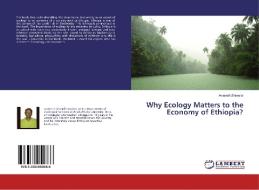 Why Ecology Matters to the Economy of Ethiopia? di Anteneh Shimelis edito da LAP Lambert Academic Publishing