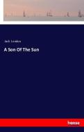 A Son Of The Sun di Jack London edito da hansebooks