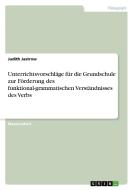 Unterrichtsvorschläge für die Grundschule zur Förderung des funktional-grammatischen Verständnisses des Verbs di Judith Jastrow edito da GRIN Verlag