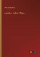 A soldier's mother in France di Rheta Childe Dorr edito da Outlook Verlag