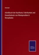 Adreßbuch der Kaufleute, Fabrikanten und Gewerbsleute von Rheinpreußen & Westphalen di Anonym edito da Salzwasser-Verlag