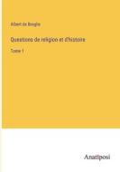 Questions de religion et d'histoire di Albert De Broglie edito da Anatiposi Verlag