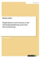 Möglichkeiten und Grenzen in der Verhandlungsführung nach dem Harvard-Konzept di Matthias Webel edito da GRIN Verlag