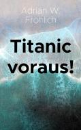 Titanic voraus! di Adrian W. Fröhlich edito da Books on Demand
