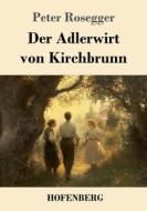 Der Adlerwirt von Kirchbrunn di Peter Rosegger edito da Henricus - Edition Deutsche Klassik GmbH, Berlin