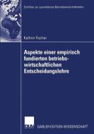 Aspekte einer empirisch fundierten betriebswirtschaftlichen Entscheidungslehre di Kathrin Fischer edito da Deutscher Universitätsverlag