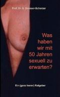 Was haben wir mit 50 Jahren sexuell zu erwarten? di S. Grosser-Scherzer edito da Books on Demand