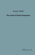 The Loves of Great Composers di Gustav Kobbé edito da Leseklassiker