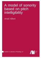 A model of sonority based on pitch intelligibility di Aviad Albert edito da Language Science Press