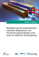 Modellierung der katastrophalen optischen Degradation von Hochleistungslaserdioden unter externer optischer Rückkopplung di Martin Adams edito da Apprimus Wissenschaftsver