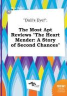 Bull's Eye!: The Most Apt Reviews the Heart Mender: A Story of Second Chances di Max Scory edito da LIGHTNING SOURCE INC