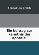 Ein Beitrag Zur Kenntnis Der Aphasie di Eduard Max Edlich edito da Book On Demand Ltd.