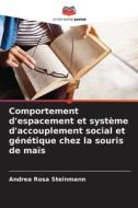 Comportement d'espacement et système d'accouplement social et génétique chez la souris de maïs di Andrea Rosa Steinmann edito da Editions Notre Savoir