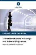 Transformationale Führungs- und Arbeitsfähigkeiten di Elsy González de Hernández edito da Verlag Unser Wissen