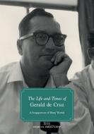 The Life and Times of Gerald de Cruz di Asad-Ul Iqbal Latif edito da ISEAS-Yusof Ishak Institute