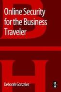 Online Security For The Business Traveler di Deborah Gonzalez edito da Elsevier Science & Technology