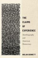 The Claims of Experience: Autobiography and American Democracy di Nolan Bennett edito da OXFORD UNIV PR