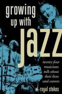 Growing up with Jazz di W. Royal Stokes edito da Oxford University Press Inc