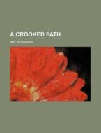 A Crooked Path di Mrs. Alexander edito da General Books Llc