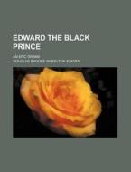Edward The Black Prince di Douglas Brooke Wheelton Sladen edito da General Books Llc