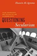 Questioning Secularism - Islam, Sovereignty and the Rule of Law in Modern Egypt di Hussein Ali Agrama edito da University of Chicago Press