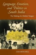 Language, Emotion, and Politics in South India di Lisa Mitchell edito da Indiana University Press (IPS)