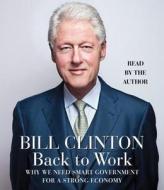 Back to Work: Why We Need Smart Government for a Strong Economy di Bill Clinton edito da Random House Audio Publishing Group