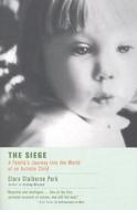 The Siege: A Family's Journey Into the World of an Autistic Child di Clara C. Park edito da BACK BAY BOOKS