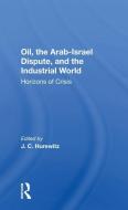 Oil, The Arab-israel Dispute, And The Industrial World di J. C. Hurewitz edito da Taylor & Francis Ltd