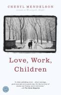 Love, Work, Children di Cheryl Mendelson edito da RANDOM HOUSE