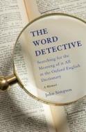 The Word Detective: Searching for the Meaning of It All at the Oxford English Dictionary di John Simpson edito da BASIC BOOKS