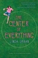 The Center of Everything di Linda Urban edito da HOUGHTON MIFFLIN