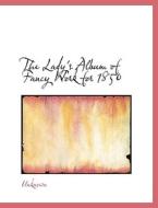 The Lady's Album Of Fancy Work For 1850 di Unknown edito da Bibliolife