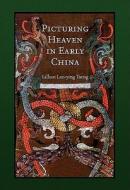 Picturing Heaven in Early China di Lillian Lan-ying Tseng edito da Harvard University Press