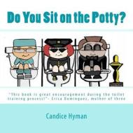 Do You Sit on the Potty?: This Book Is Great Encouragement During the Toilet Training Process!- Erica Dominguez, Mother of Three di Candice Hyman edito da Candice Hyman