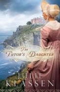 The Tutor's Daughter di Julie Klassen edito da Baker Publishing Group