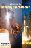 A History of the Kennedy Space Center di Kenneth Lipartito, Orville R. Butler edito da UNIV PR OF FLORIDA