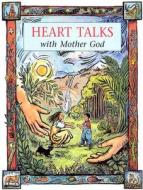 Heart Talks with Mother God di Bridget M. Meehan, Regina Madonna Oliver, Betsy Bowen edito da Liturgical Press