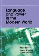 Language and Power in the Modern World di Mary Talbot, Karen Atkinson, David Atkinson edito da UNIV OF ALABAMA PR